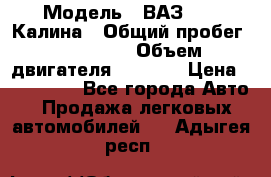  › Модель ­ ВАЗ 1119 Калина › Общий пробег ­ 110 000 › Объем двигателя ­ 1 596 › Цена ­ 185 000 - Все города Авто » Продажа легковых автомобилей   . Адыгея респ.